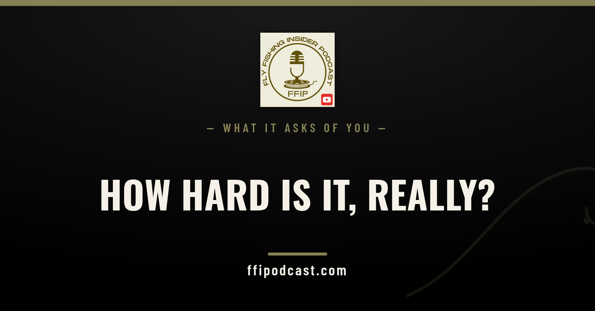 How physically demanding a fly fishing trip is — Fly Fishing Insider Podcast