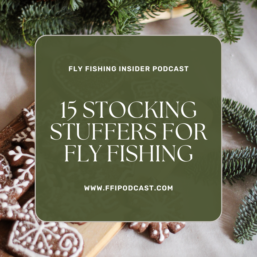 15 Awesome Stocking Stuffers for Fly Fishing Anglers | Fly Fishing Insider Podcast
