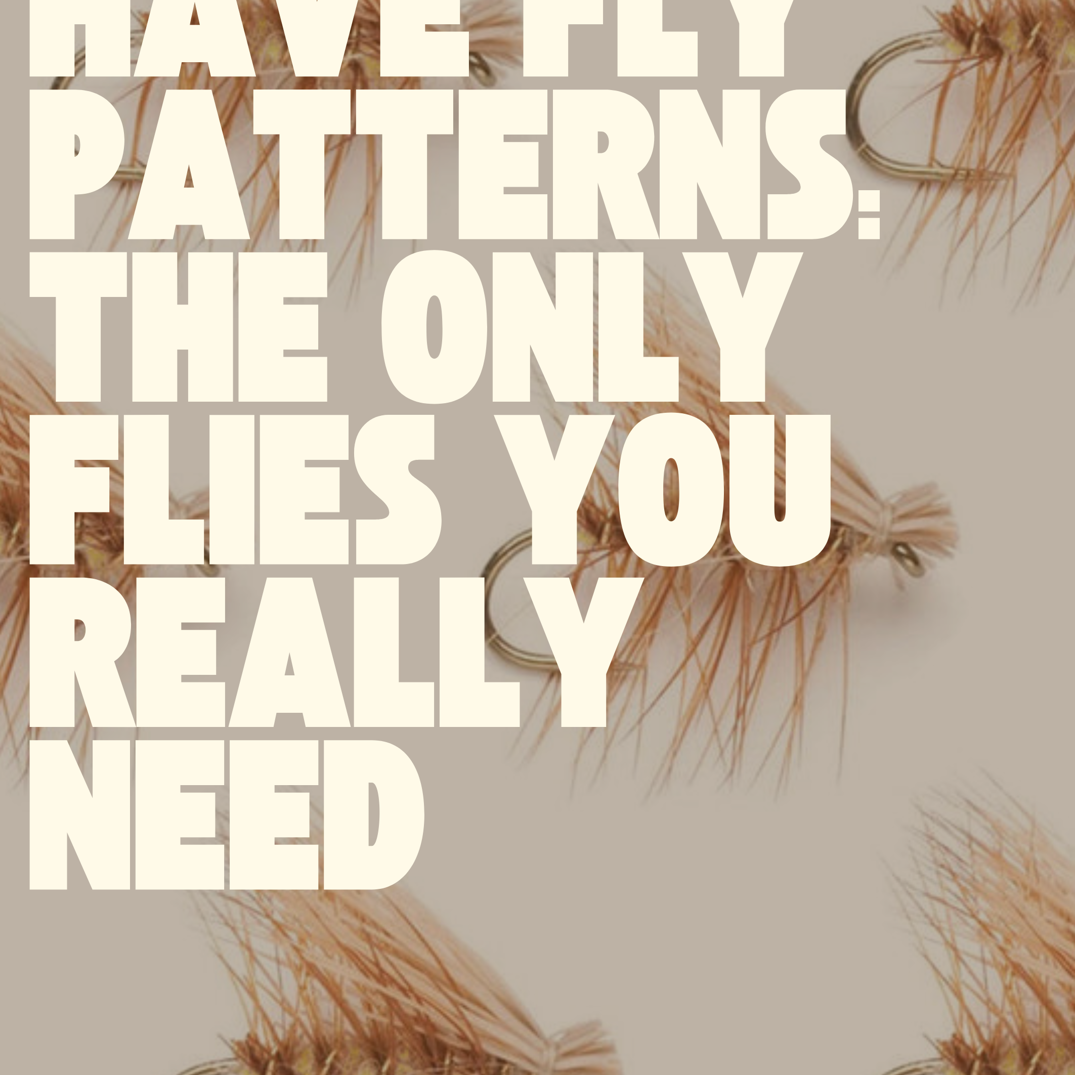 20 Must-Have Fly Patterns: The Only Flies You Really Need | Fly Fishing Insider Podcast, Blog and Shop