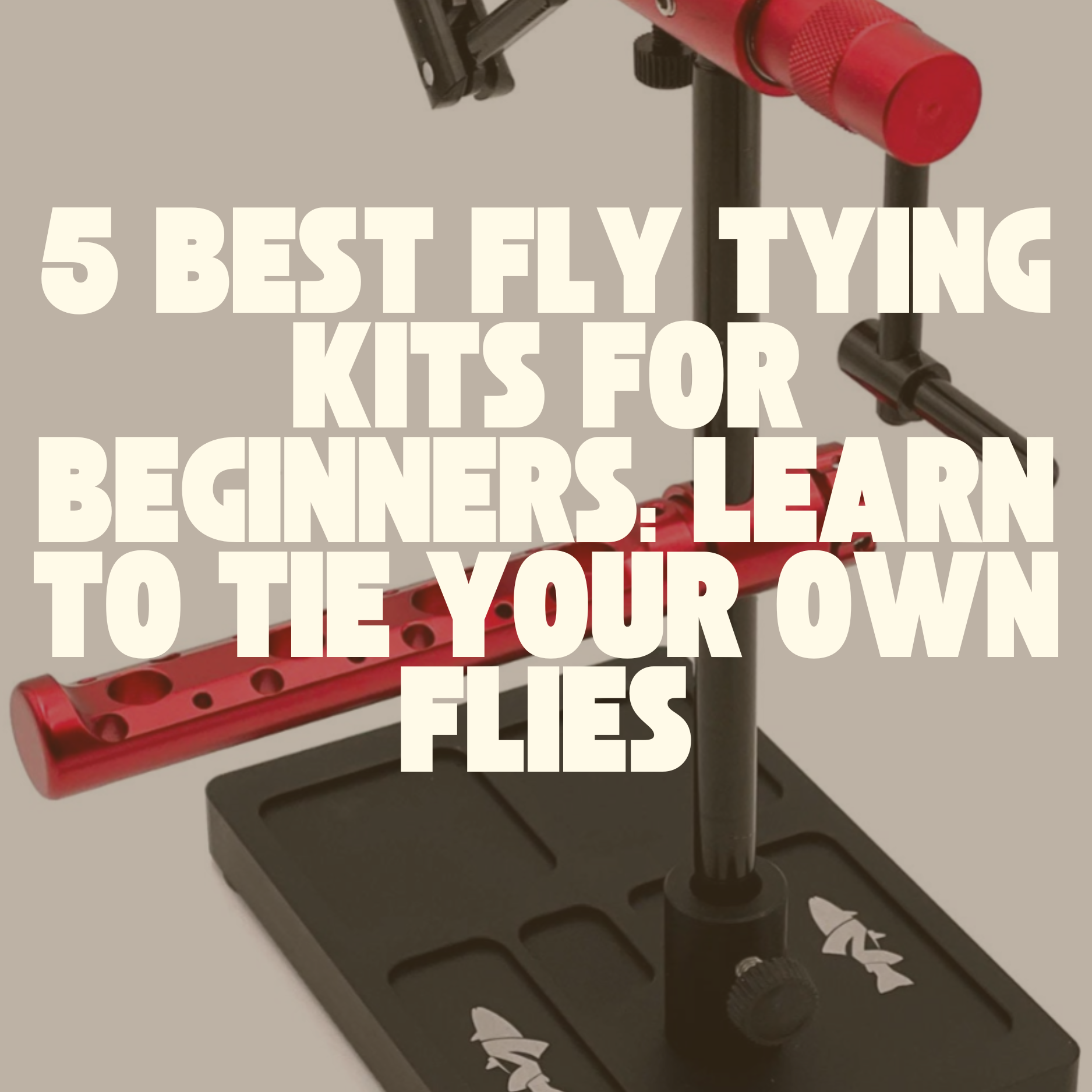 5 Best Fly Tying Kits for Beginners: Learn to Tie Your Own Flies | Fly Fishing Insider Podcast, Blog, and Shop