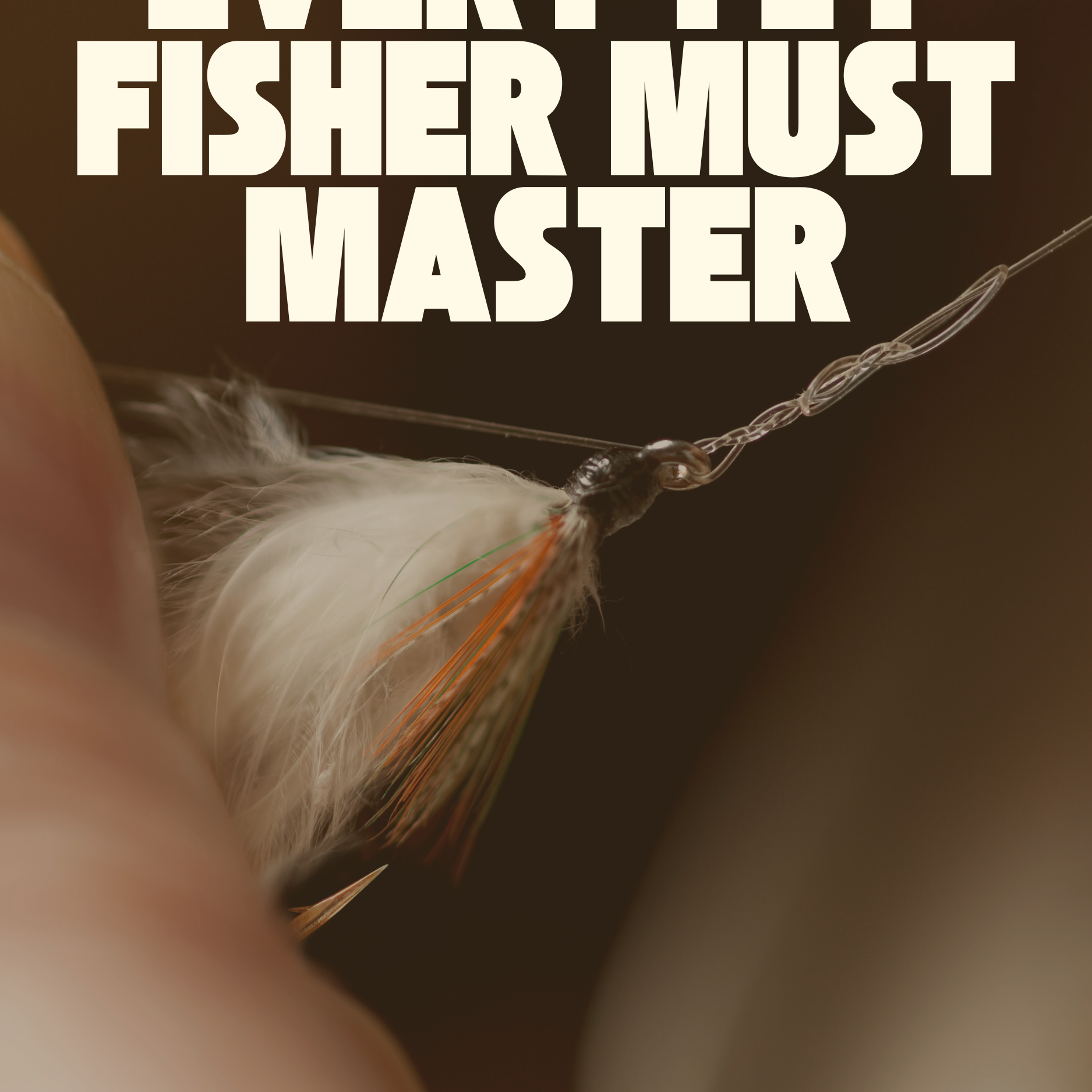 6 Knots Every Fly Fisher Must Master | Essential Fishing Knots | Fly Fishing Insider Podcast, Blog and Shop