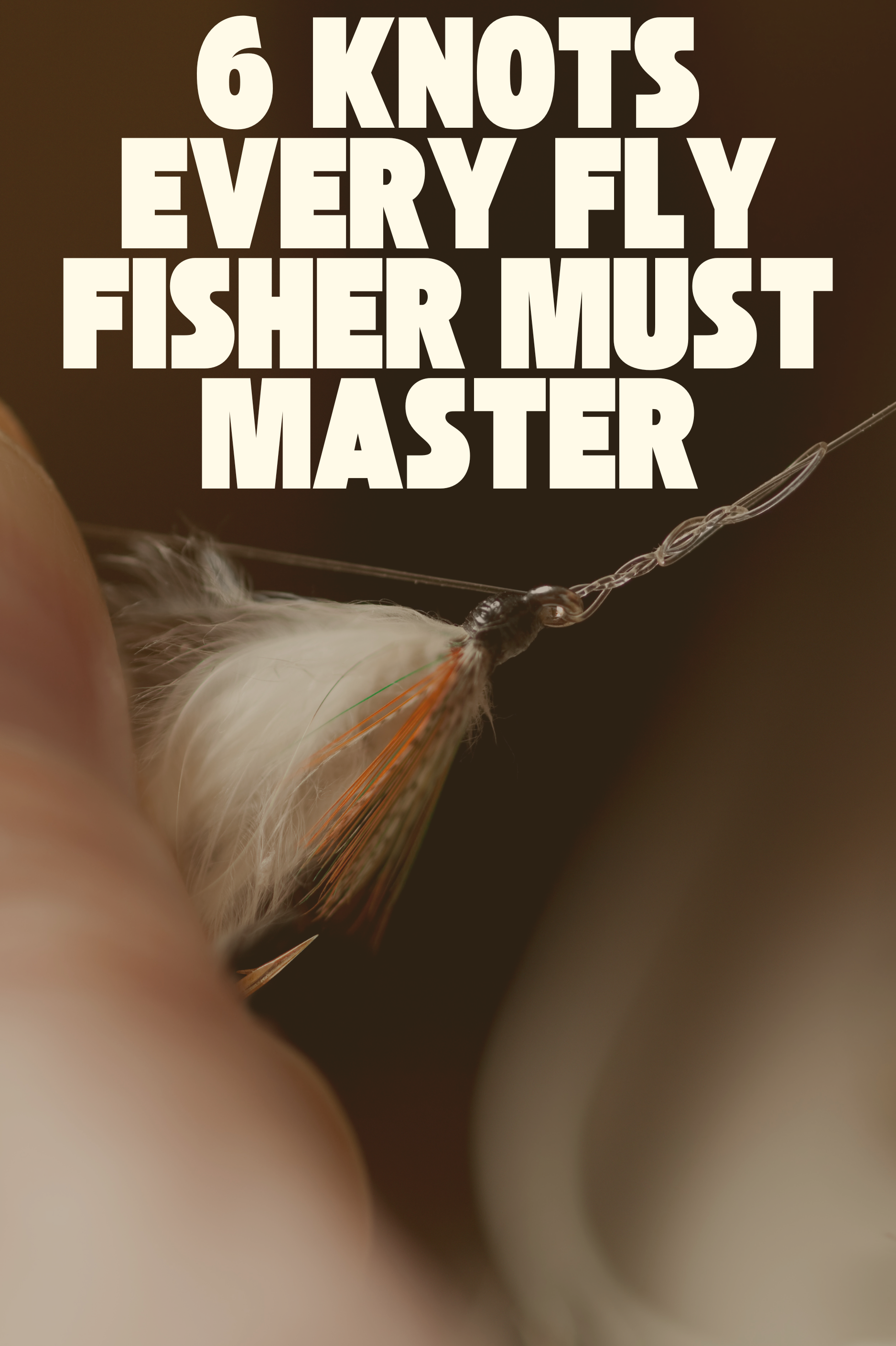 6 Knots Every Fly Fisher Must Master | Essential Fishing Knots | Fly Fishing Insider Podcast, Blog and Shop