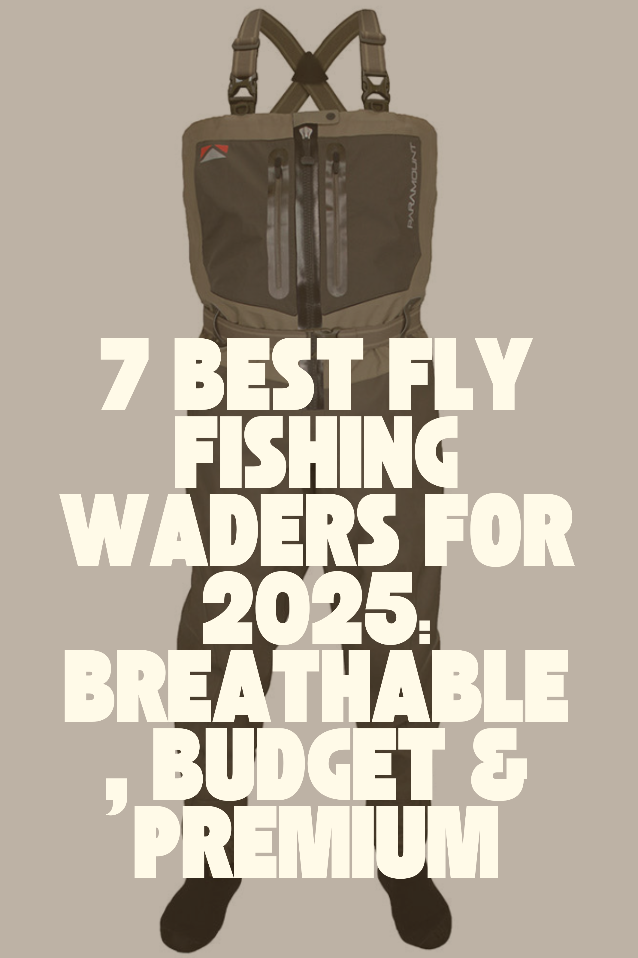 7 Best Fly Fishing Waders for 2025: Breathable, Budget & Premium | Fly Fishing Insider Podcast, Blog and Shop