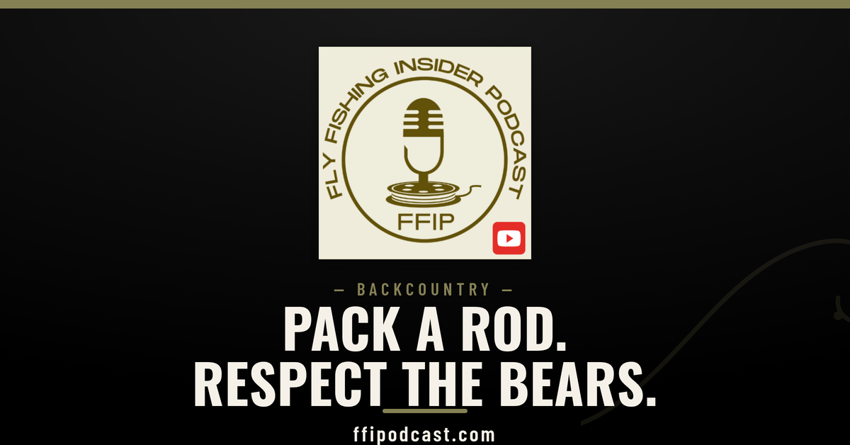 Backpacking fly fishing kit and bear-country basics — Fly Fishing Insider Podcast backcountry cover