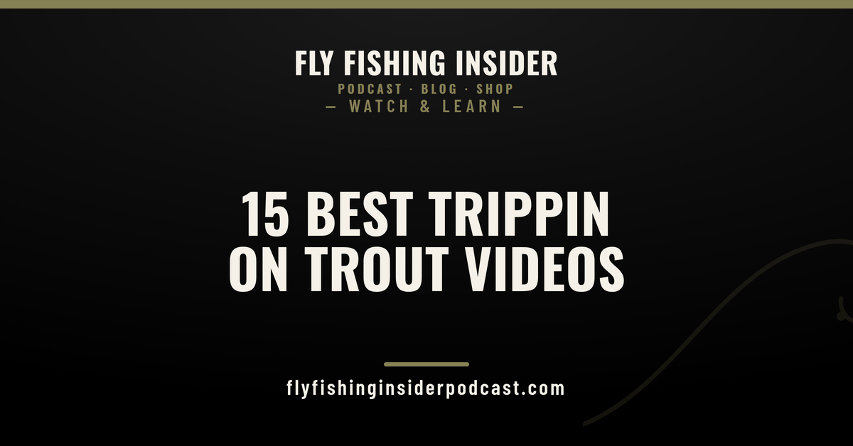 The 15 best Trippin On Trout videos ranked - Fly Fishing Insider Podcast