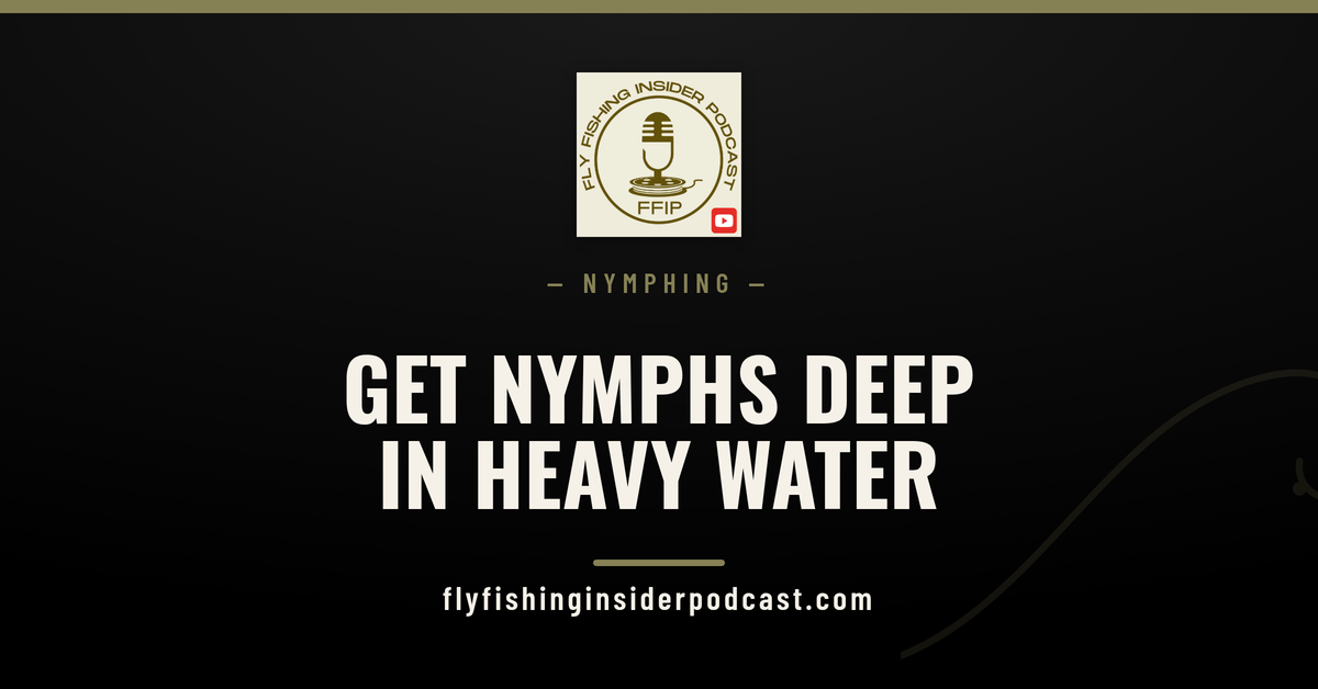 Fly Fishing Insider Podcast cover: how to get nymphs deep in fast, heavy water