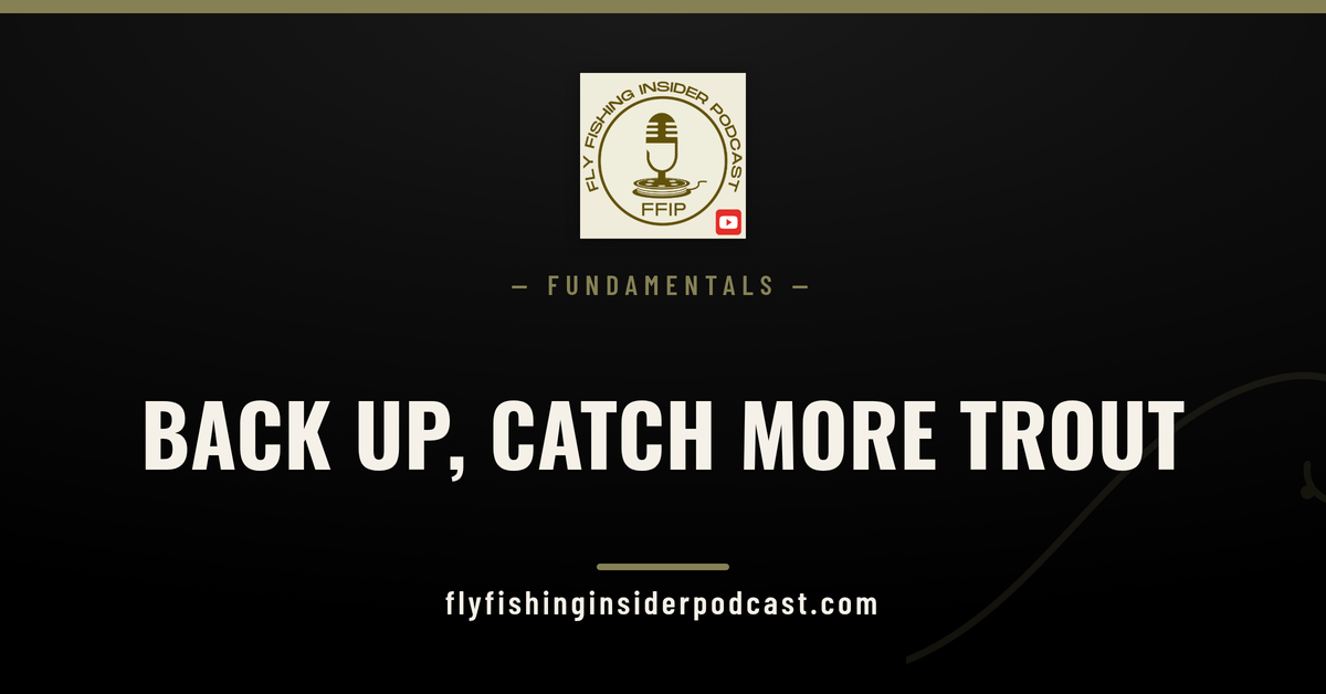 Fly Fishing Insider Podcast cover: back up and catch more trout by fishing from farther away