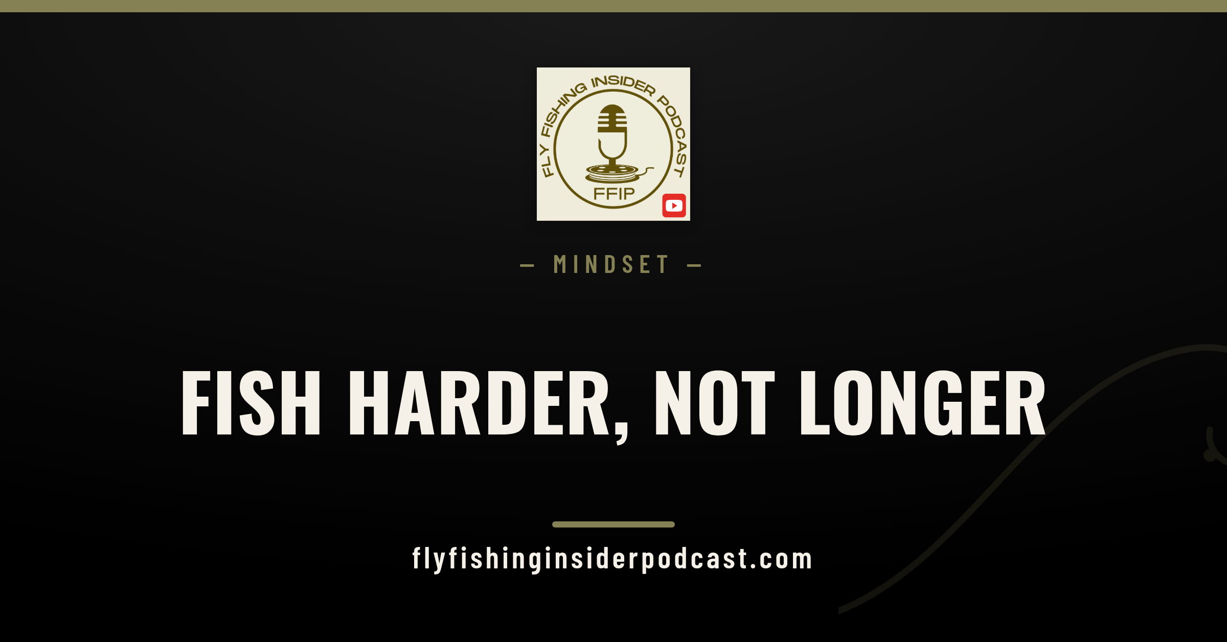 Fly Fishing Insider Podcast cover reading Fish Harder, Not Longer, a fly fishing mindset guide