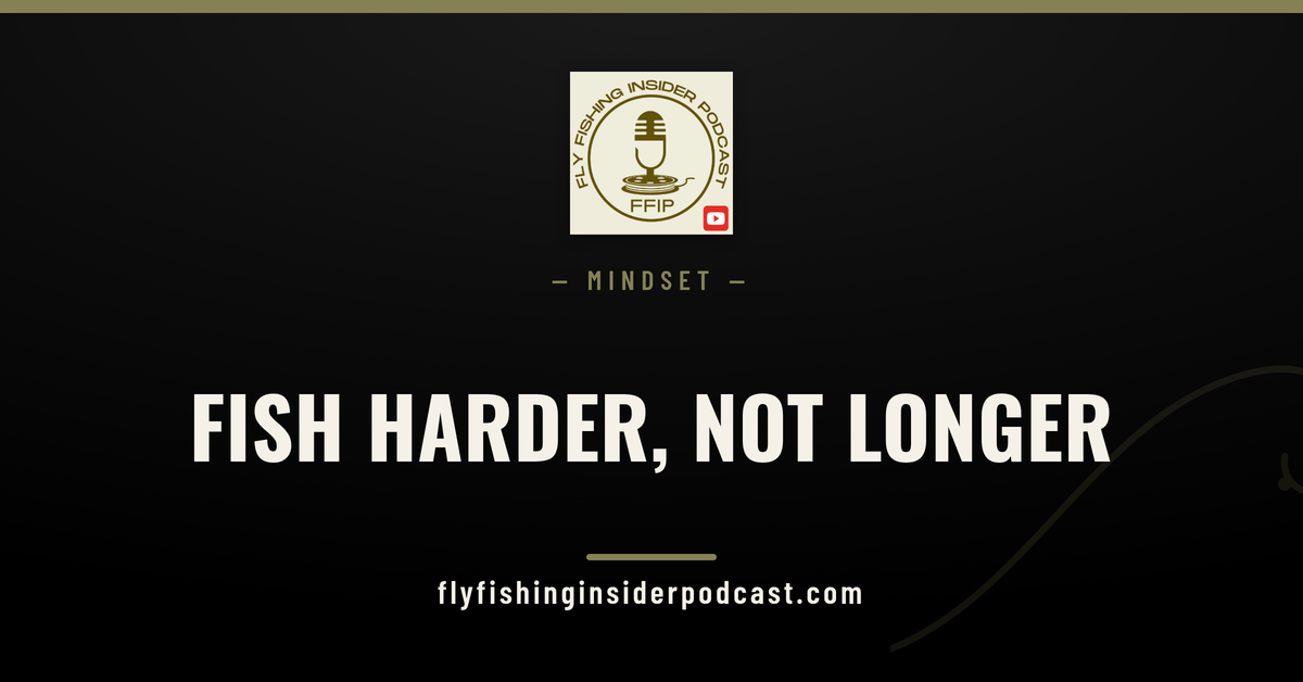 Fly Fishing Insider Podcast cover reading Fish Harder, Not Longer, a fly fishing mindset guide