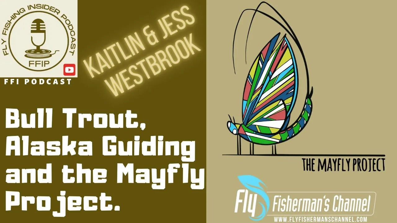 The Mayfly Project, Bull Trout, and Alaska Guiding | Fly Fishing Insider Podcast