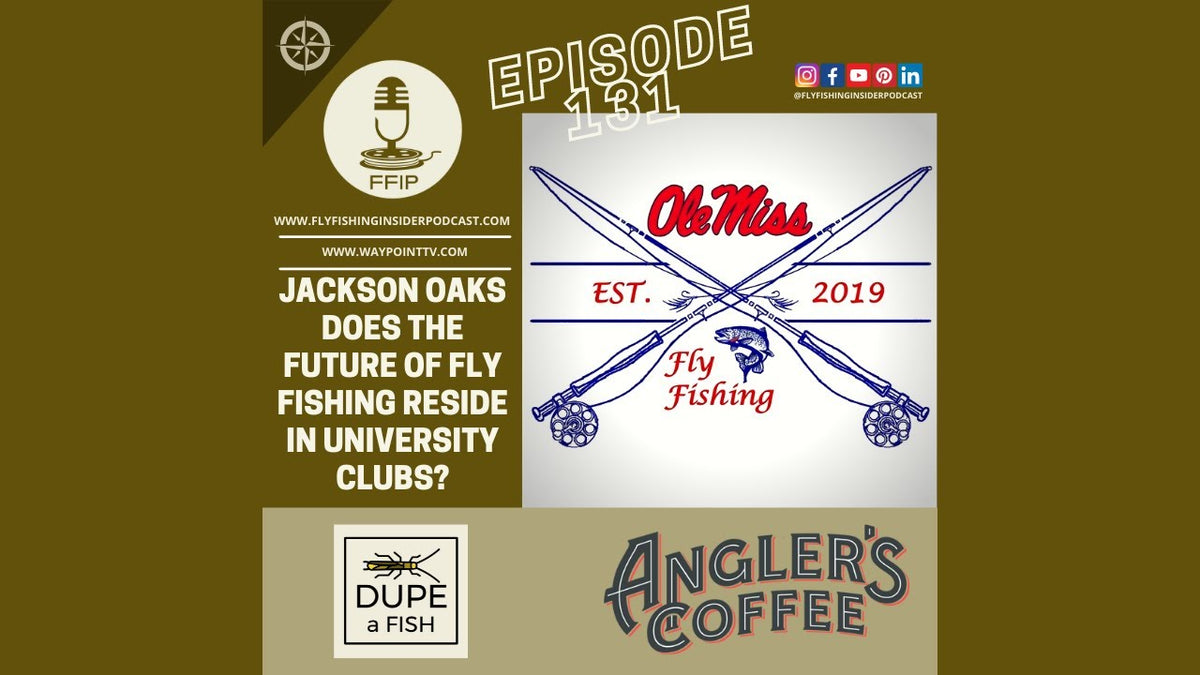 Episode 131 - Jackson Oaks - Does the Future of Fly Fishing Reside in University Clubs - Fly Fishing Insider Podcast episode thumbnail