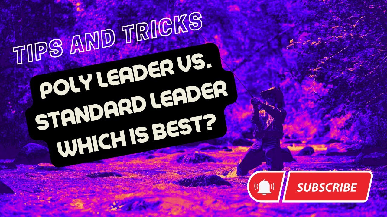 Fly fishing with a poly leader vs a standard leader