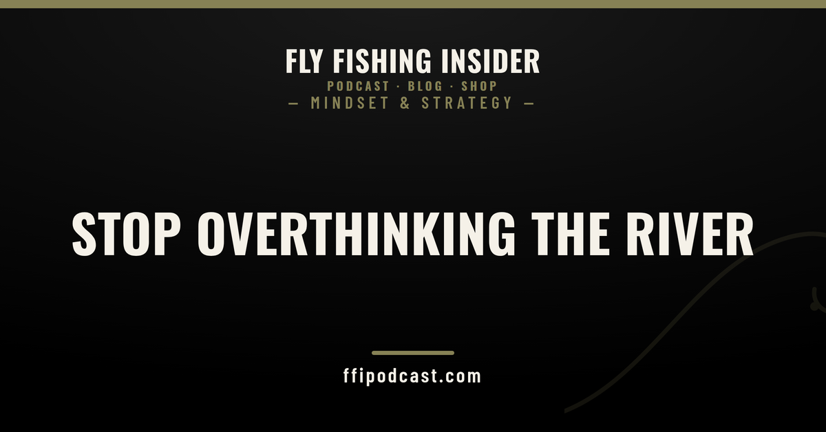 Overthinking fly fishing: Fly Fishing Insider Podcast mindset cover reading Stop Overthinking the River