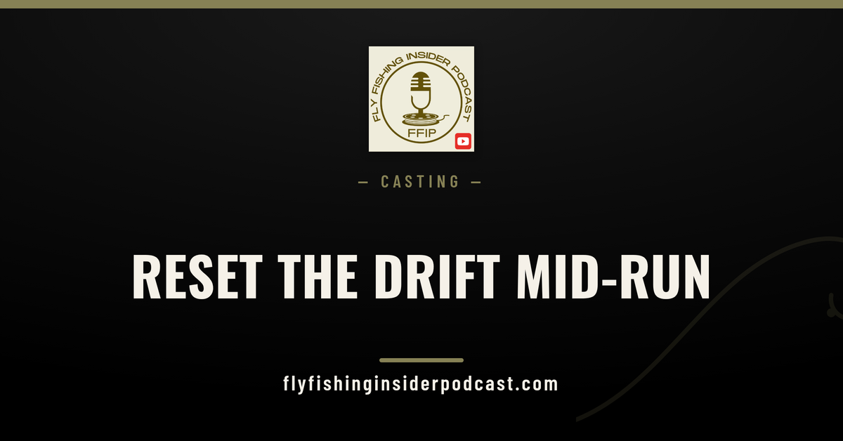Fly Fishing Insider Podcast cover reading Reset the Drift Mid-Run for a roll cast mend casting guide