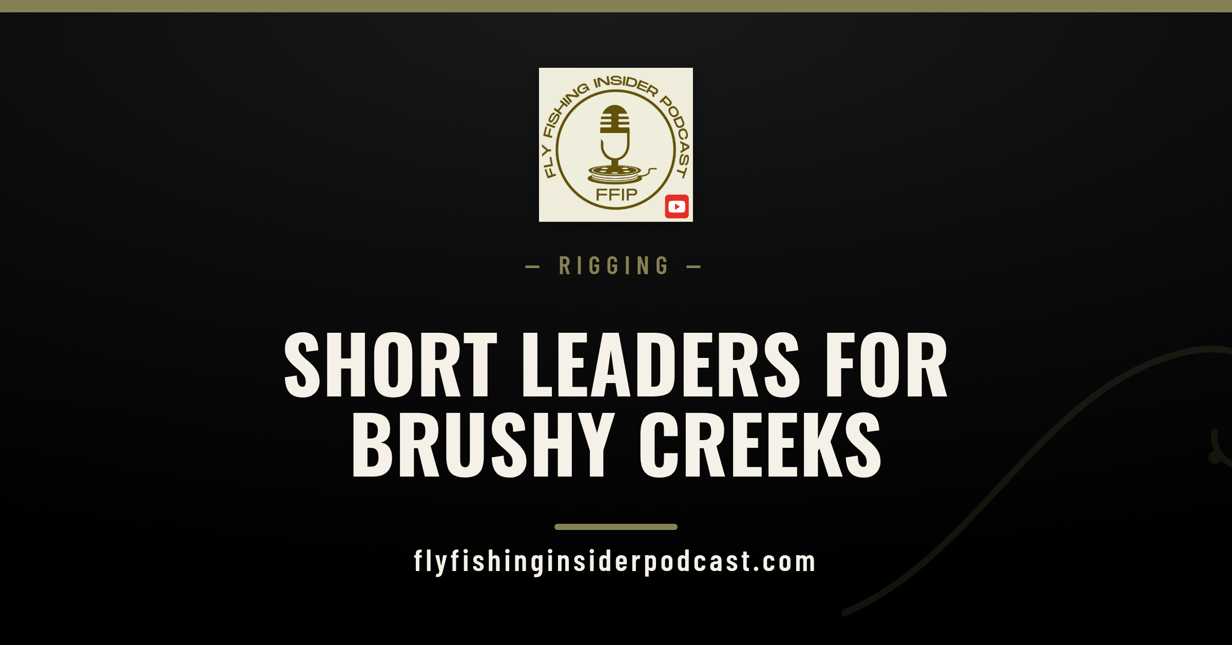 Fly Fishing Insider Podcast cover reading Short Leaders for Brushy Creeks, a small stream leader guide