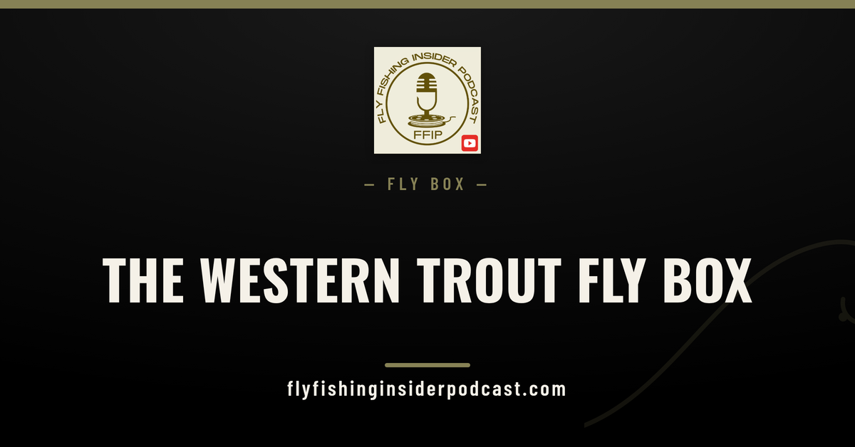 Fly Fishing Insider Podcast cover reading The Western Trout Fly Box, ten trout fly patterns for Utah to Montana