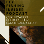 Fly Fishing Insider Podcast - Fly Fishing Destination Certification Checklist
